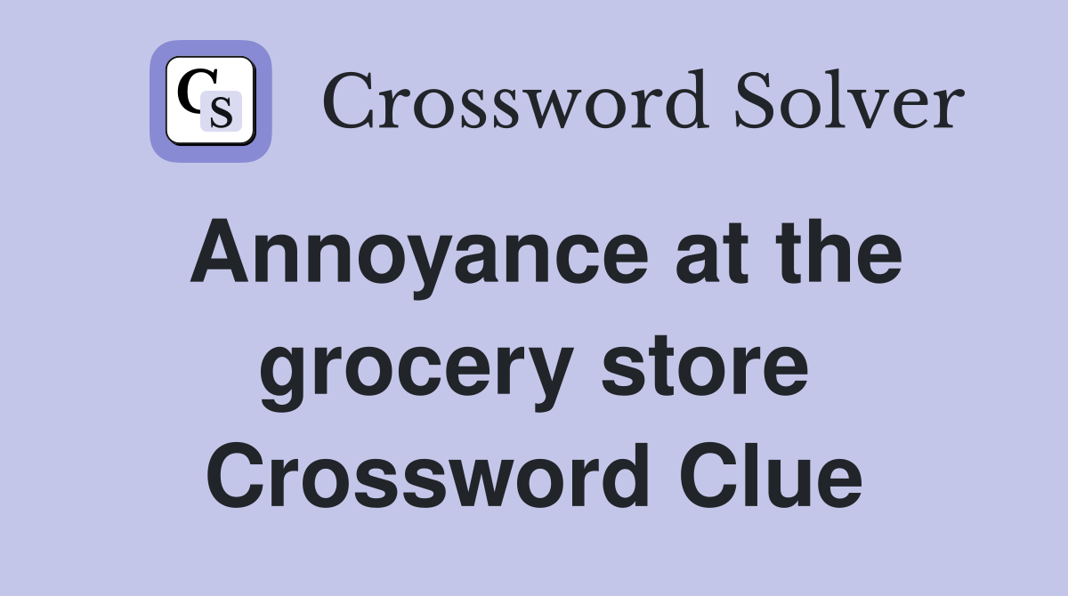 Annoyance at the grocery store Crossword Clue