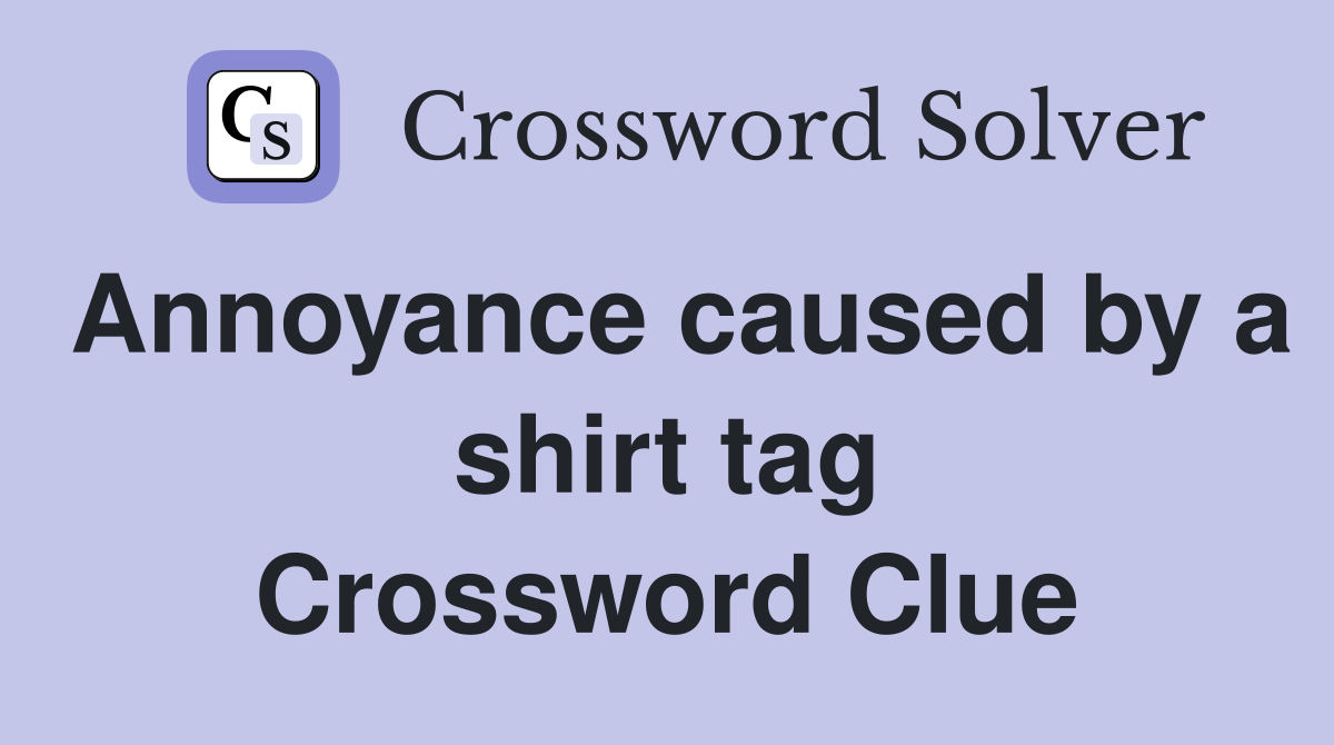 Annoyance caused by a shirt tag Crossword Clue