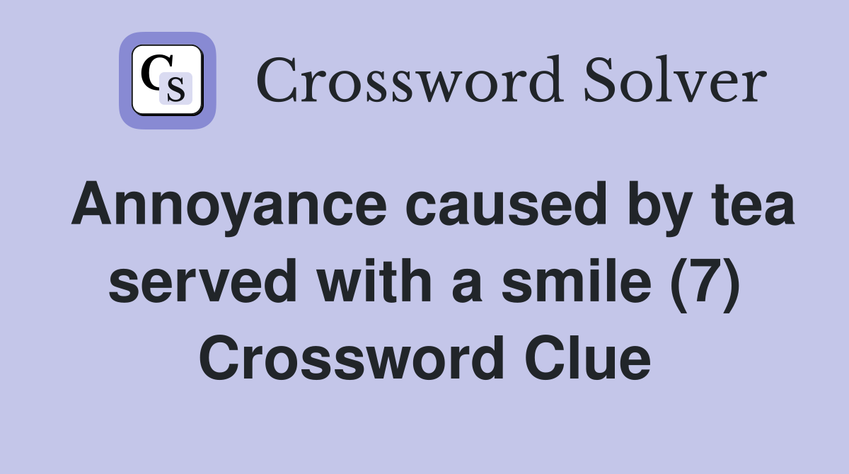 Annoyance caused by tea served with a smile (7) Crossword Clue