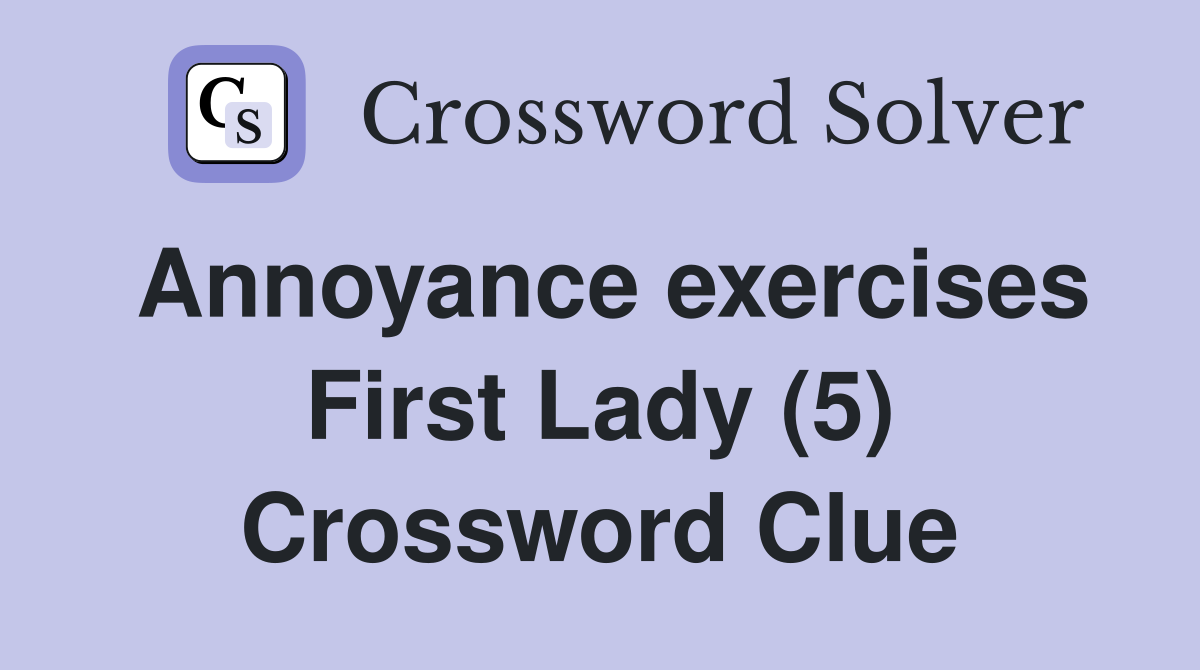 Annoyance exercises First Lady (5) Crossword Clue