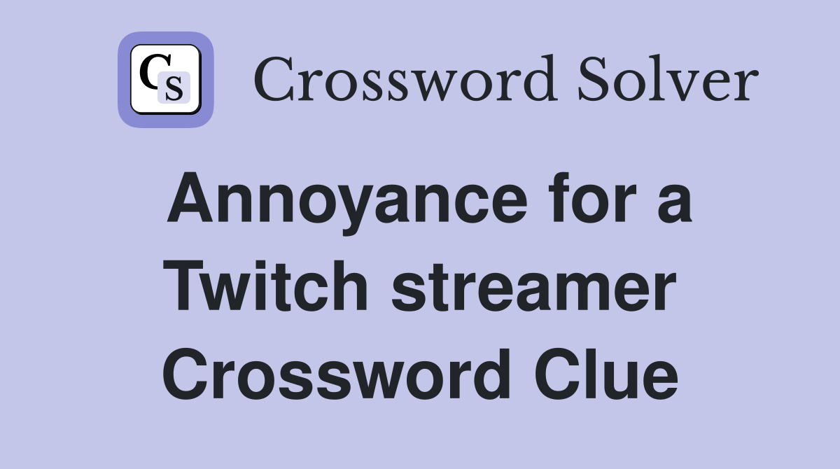 Annoyance for a Twitch streamer Crossword Clue