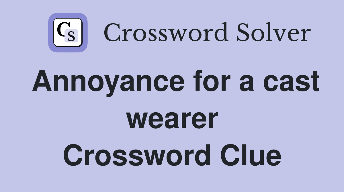 Annoyance for a cast wearer Crossword Clue