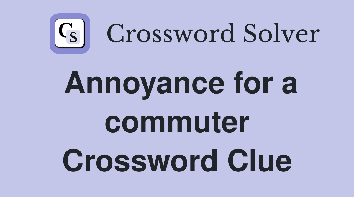 Annoyance for a commuter Crossword Clue