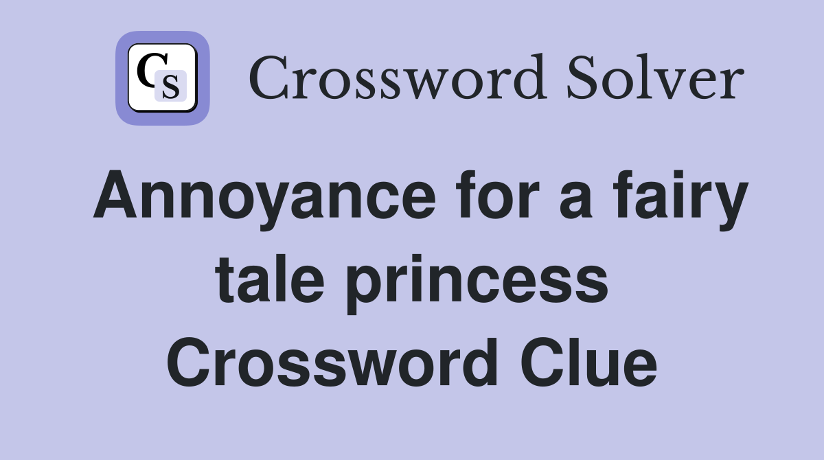 Annoyance for a fairy tale princess Crossword Clue