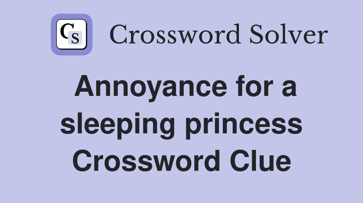 Annoyance for a sleeping princess Crossword Clue