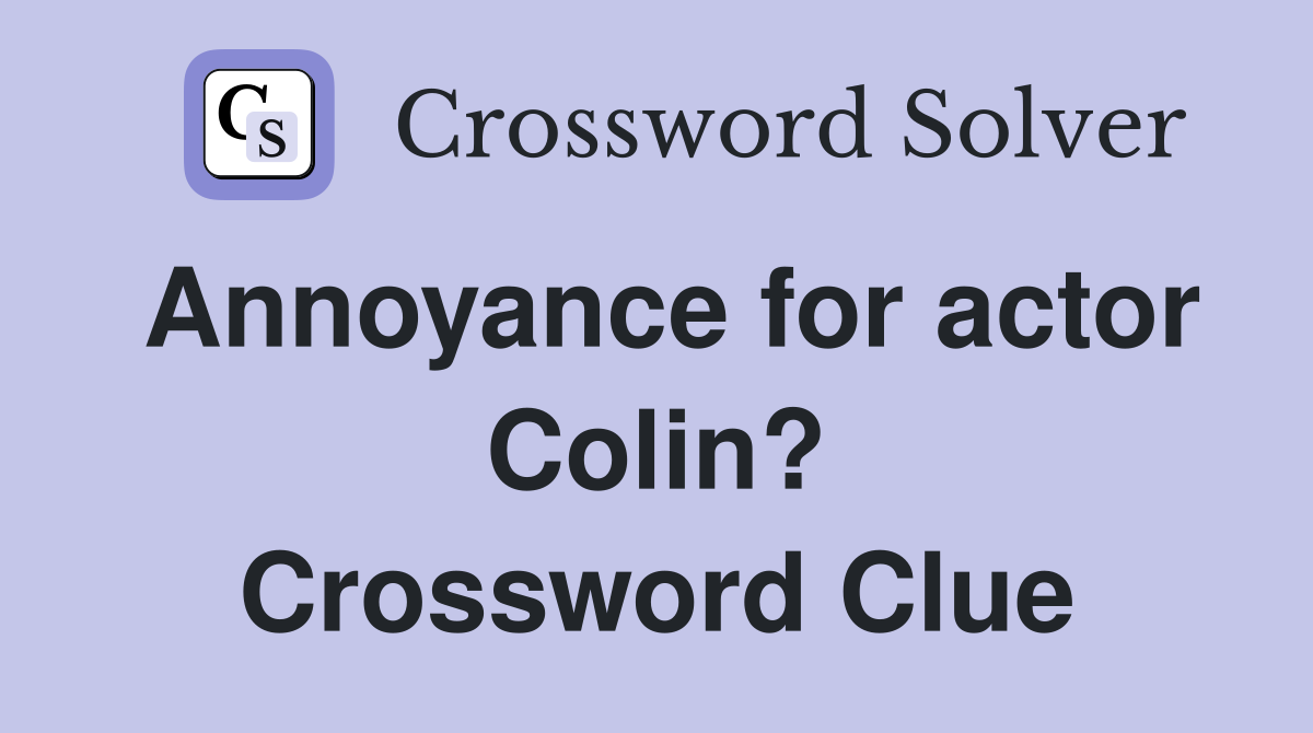 Annoyance for actor Colin? Crossword Clue