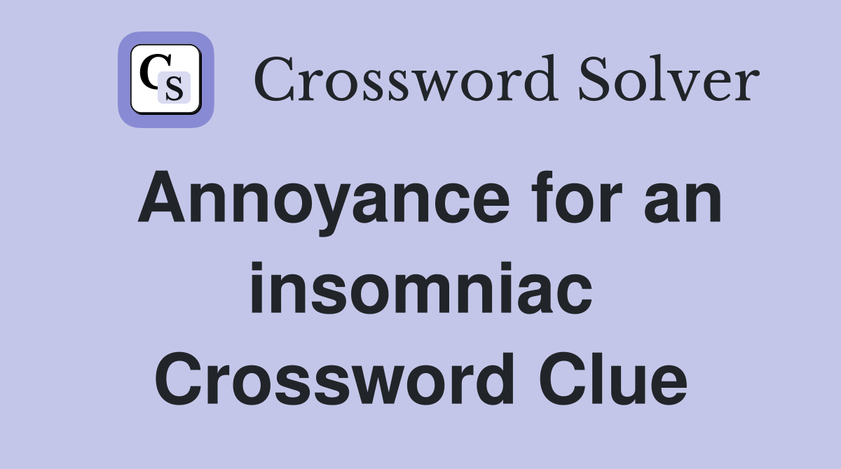 Annoyance for an insomniac Crossword Clue