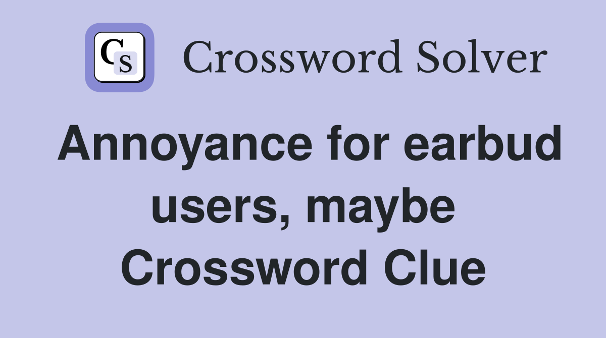 Annoyance for earbud users, maybe Crossword Clue