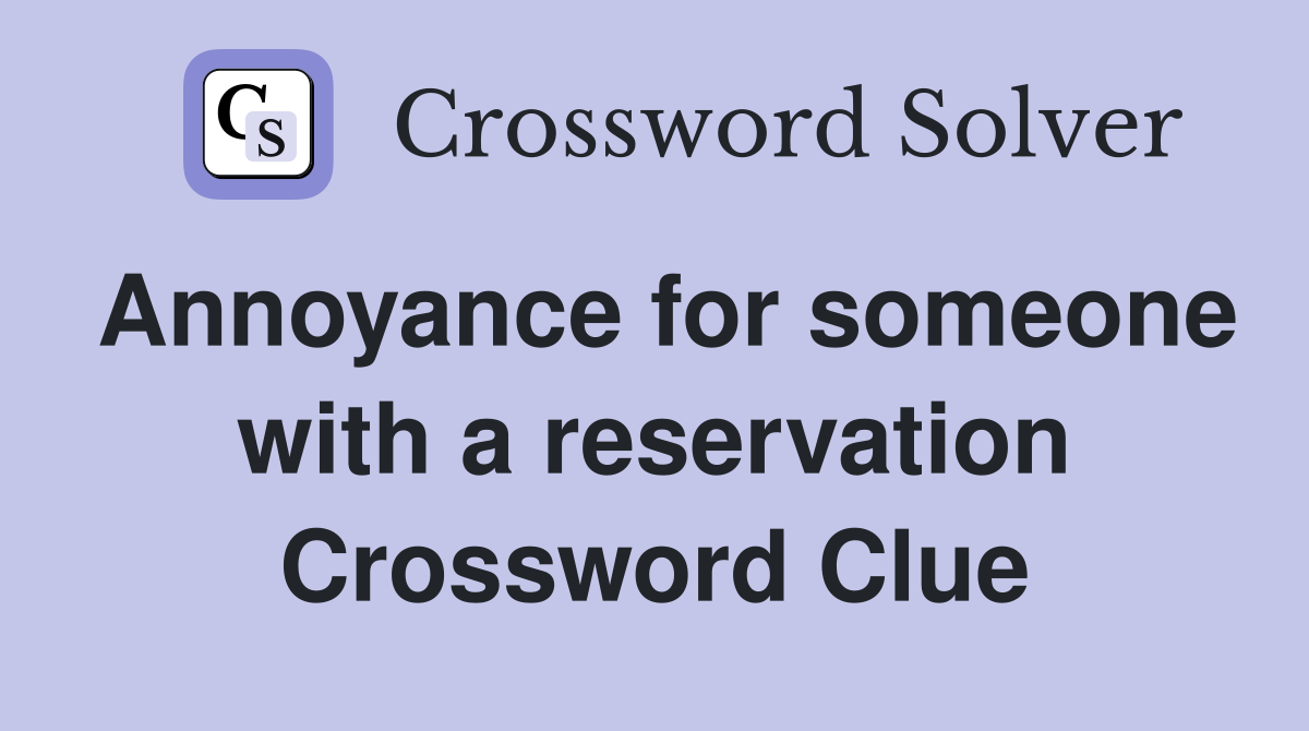 Annoyance for someone with a reservation Crossword Clue