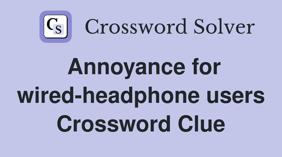 Annoyance for wired-headphone users Crossword Clue