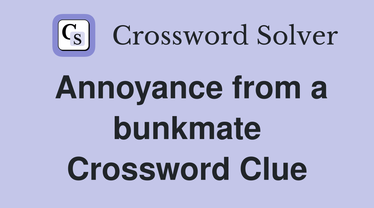 Annoyance from a bunkmate Crossword Clue
