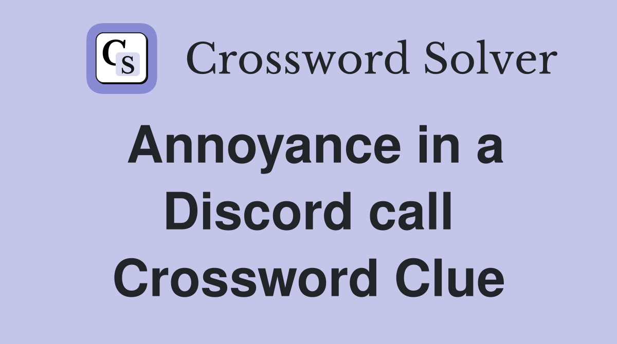 Annoyance in a Discord call Crossword Clue