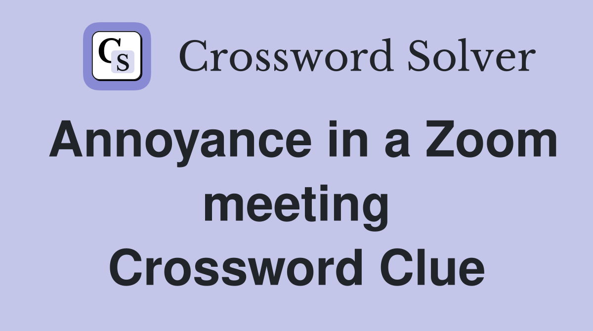 Annoyance in a Zoom meeting Crossword Clue Answers Crossword Solver