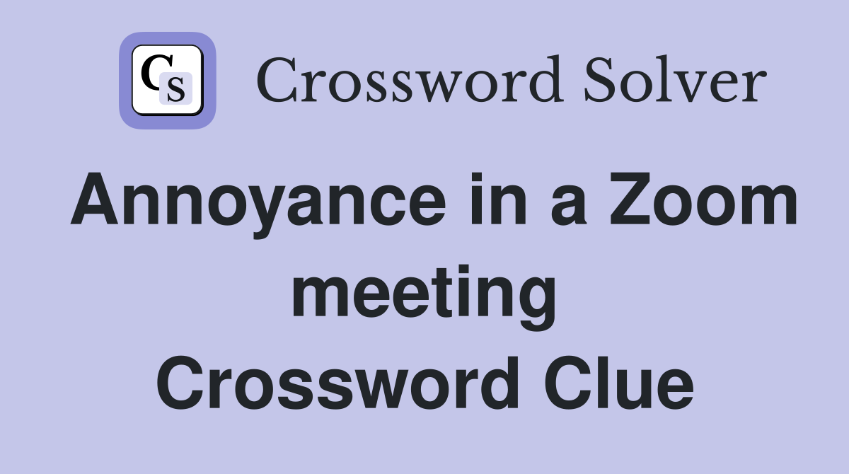 Annoyance in a Zoom meeting Crossword Clue