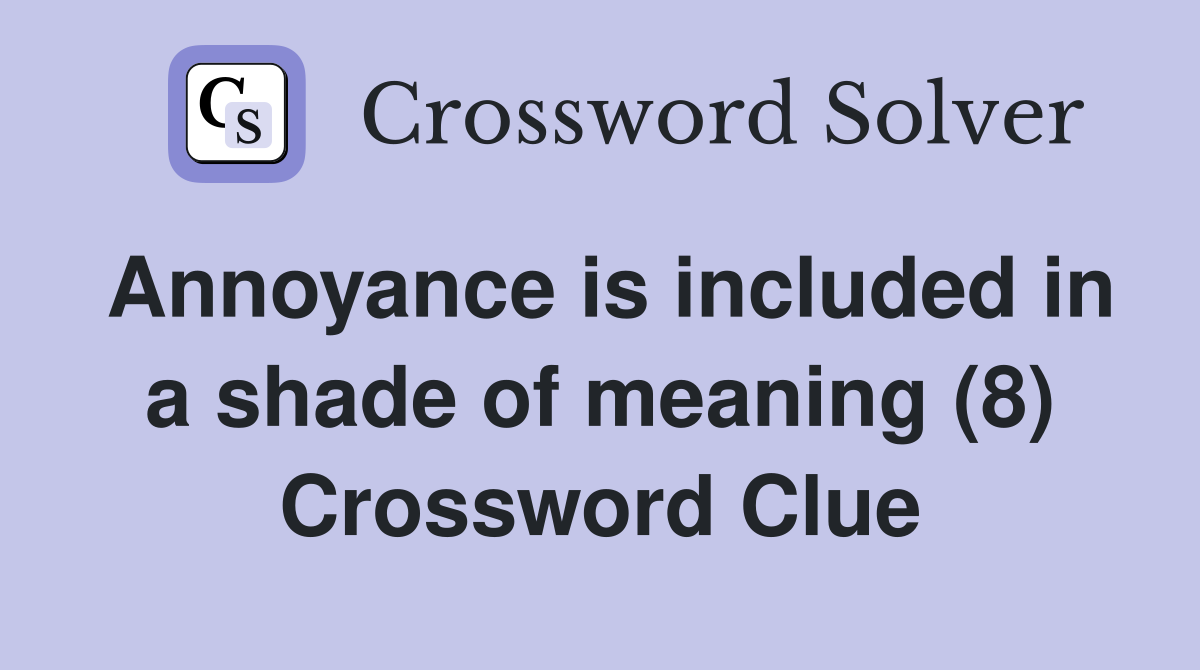 Annoyance is included in a shade of meaning (8) Crossword Clue