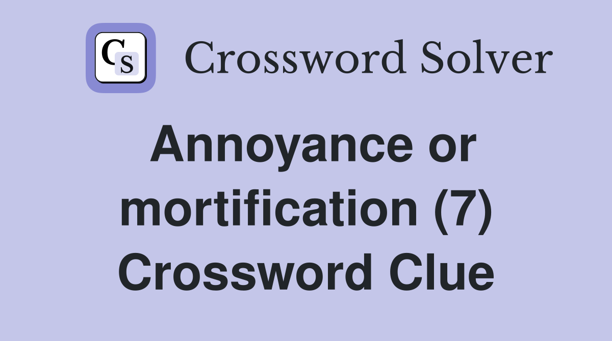 Annoyance or mortification (7) Crossword Clue
