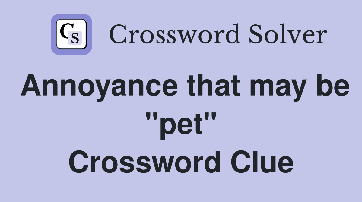 Annoyance that may be ''pet'' Crossword Clue
