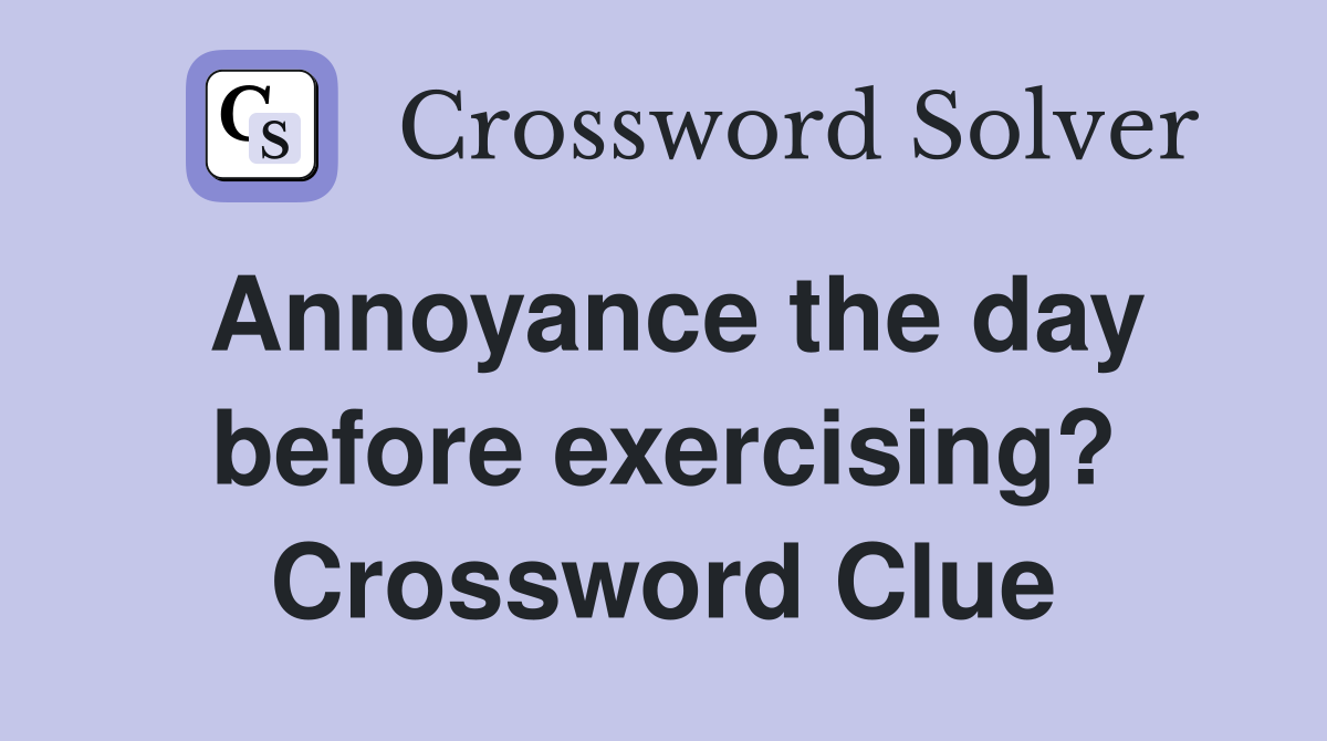 Annoyance the day before exercising? Crossword Clue