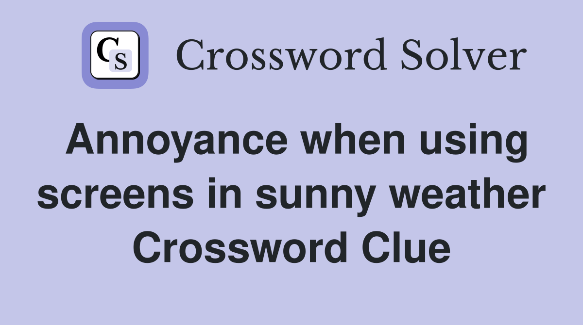 Annoyance when using screens in sunny weather Crossword Clue
