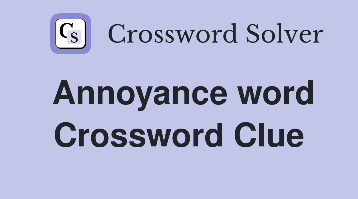 Annoyance word Crossword Clue
