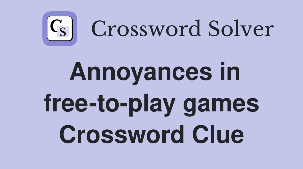 Annoyances in free-to-play games Crossword Clue