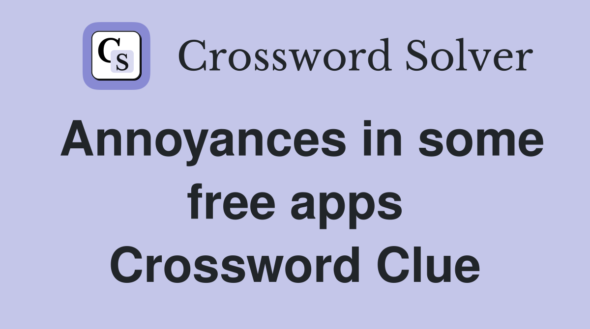 Annoyances in some free apps Crossword Clue