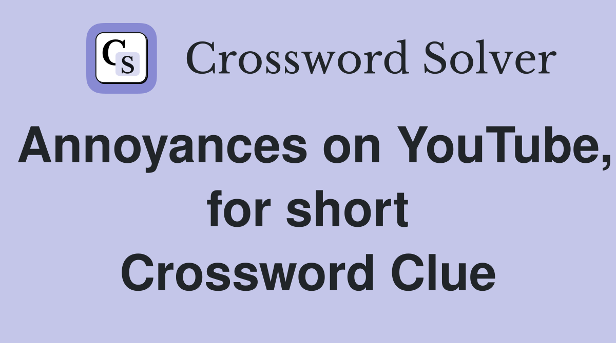 Annoyances on YouTube, for short Crossword Clue