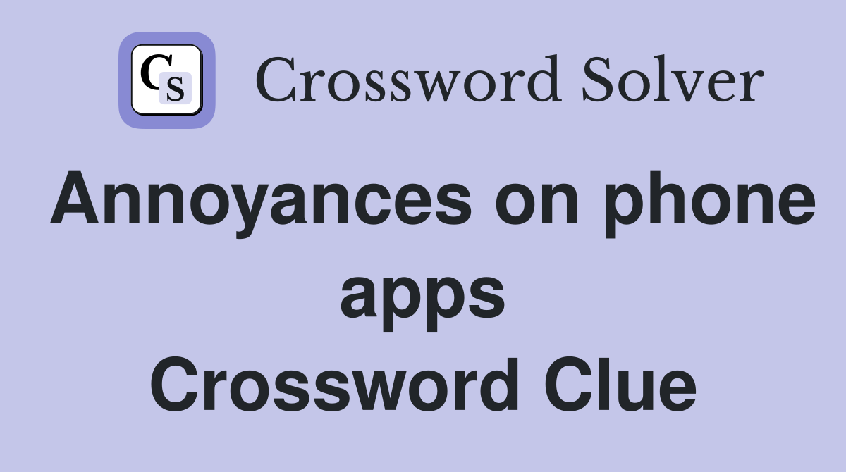 Annoyances on phone apps Crossword Clue