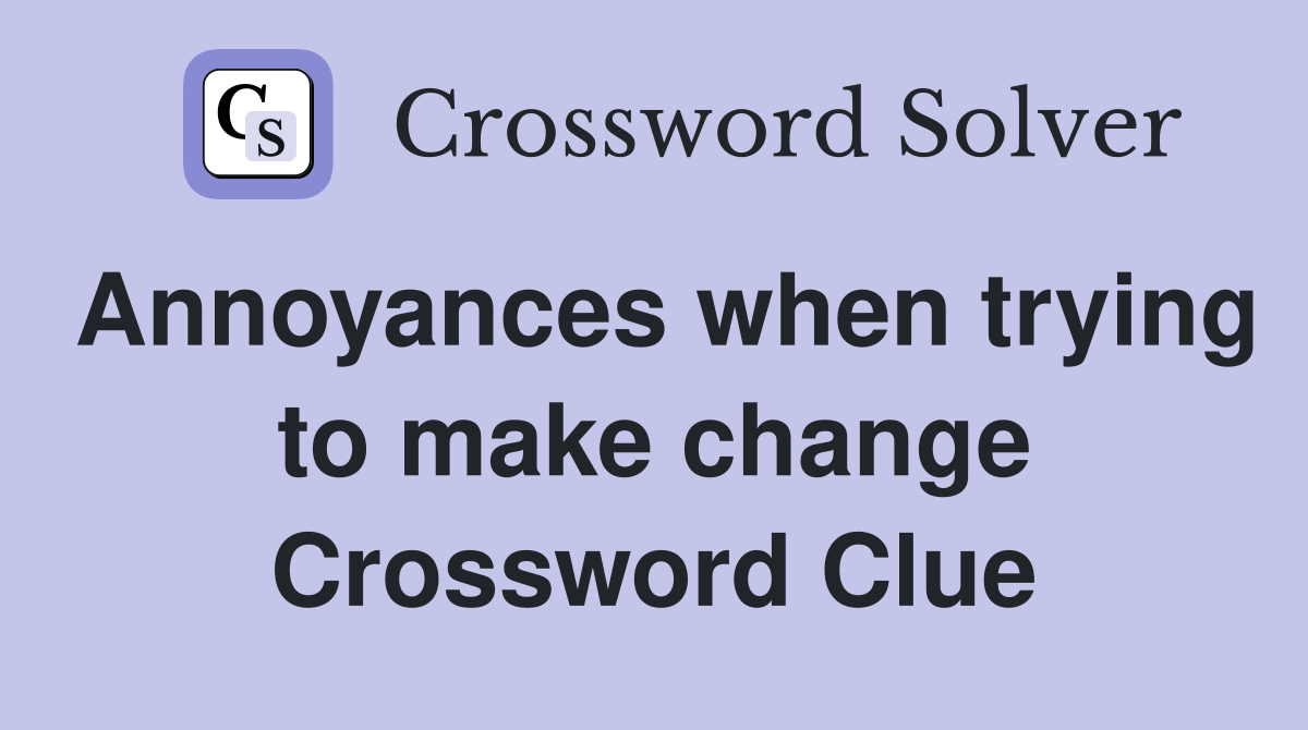 Annoyances when trying to make change Crossword Clue
