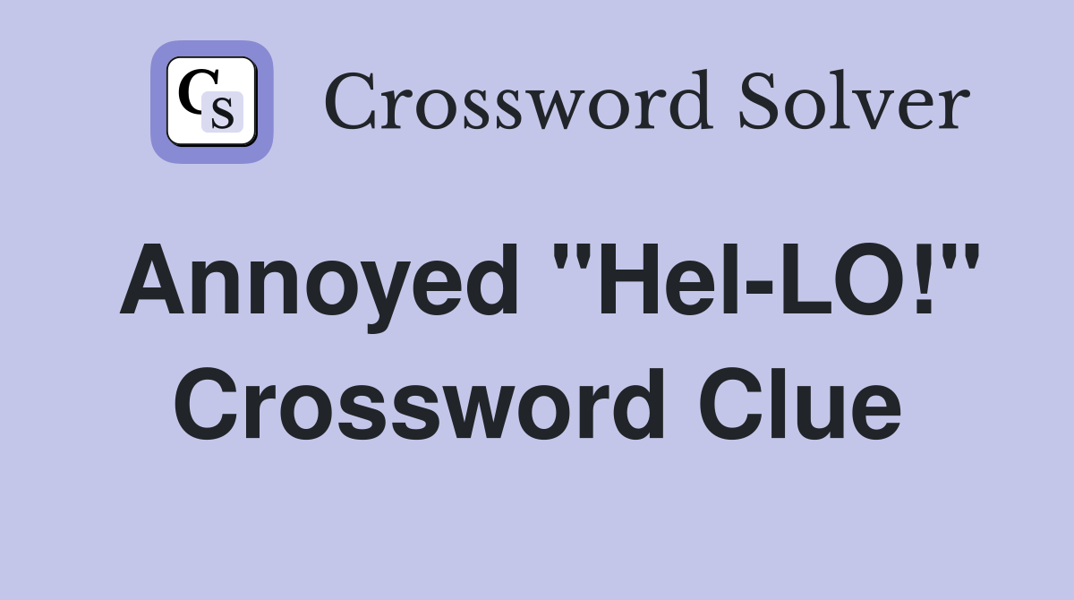 Annoyed "Hel-LO!" Crossword Clue