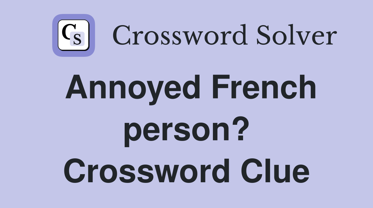 Annoyed French person? Crossword Clue