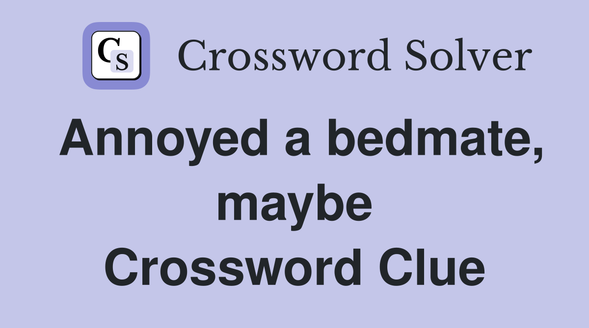 Annoyed a bedmate, maybe Crossword Clue