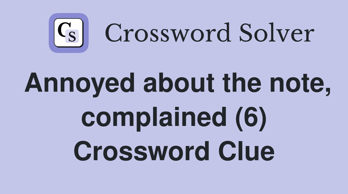 Annoyed about the note, complained (6) Crossword Clue