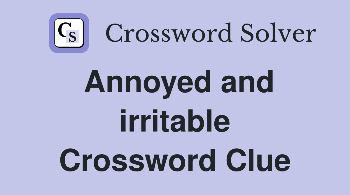 Annoyed and irritable Crossword Clue