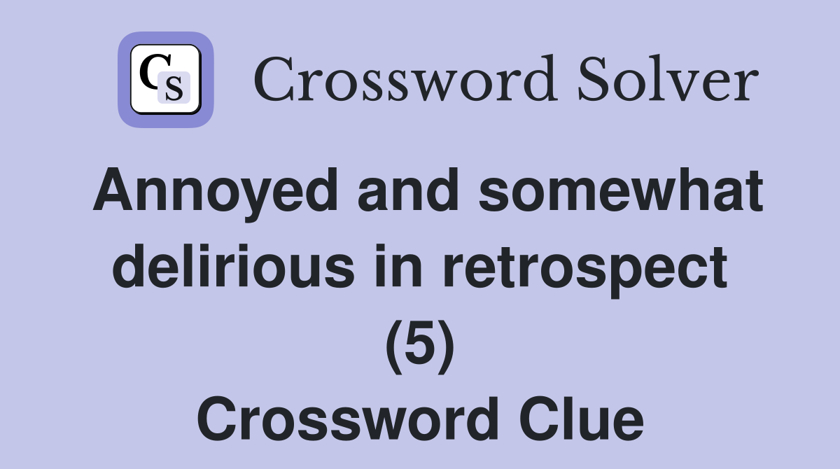Annoyed and somewhat delirious in retrospect (5) Crossword Clue