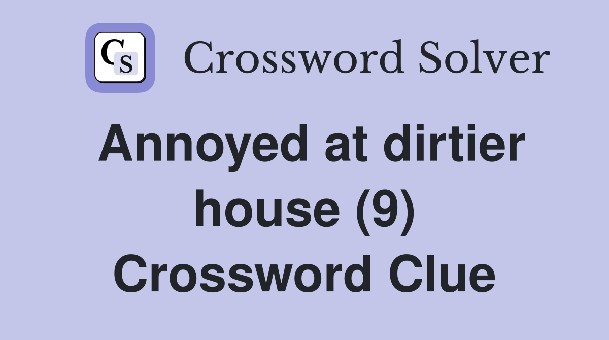 Annoyed at dirtier house (9) Crossword Clue
