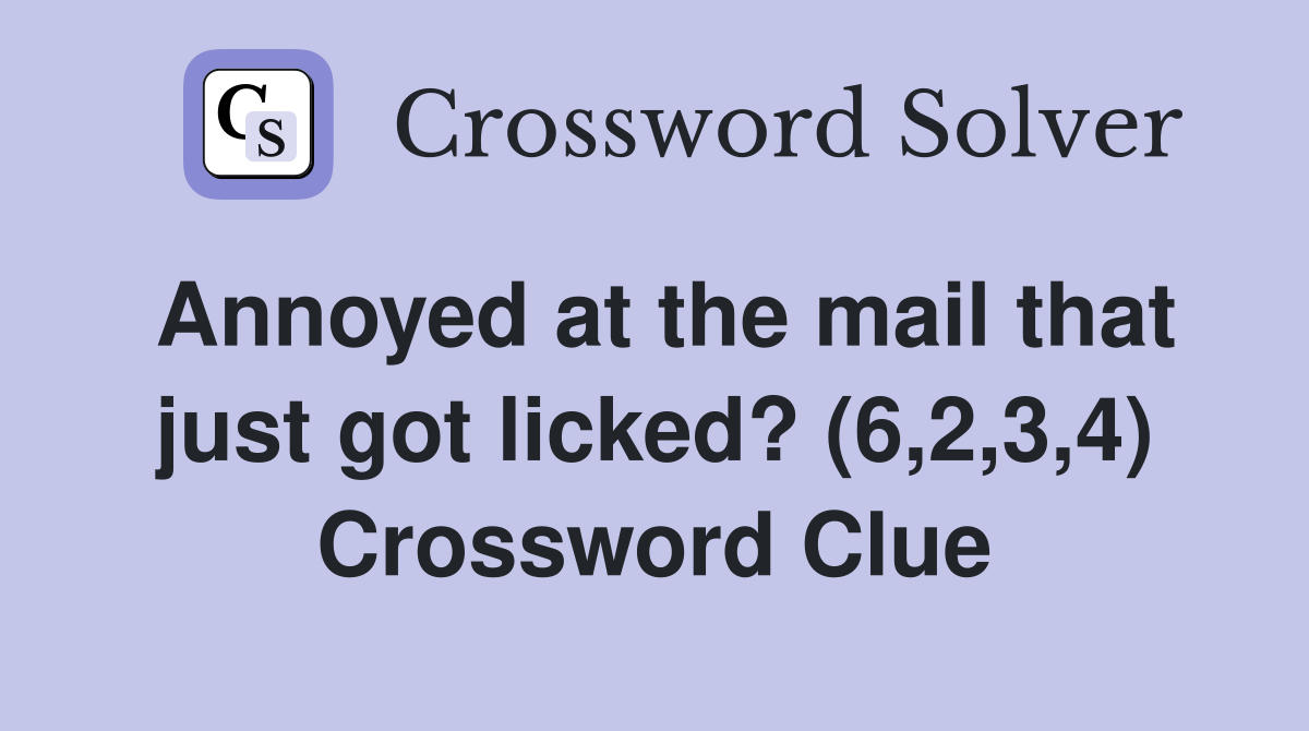 Annoyed at the mail that just got licked? (6,2,3,4) Crossword Clue