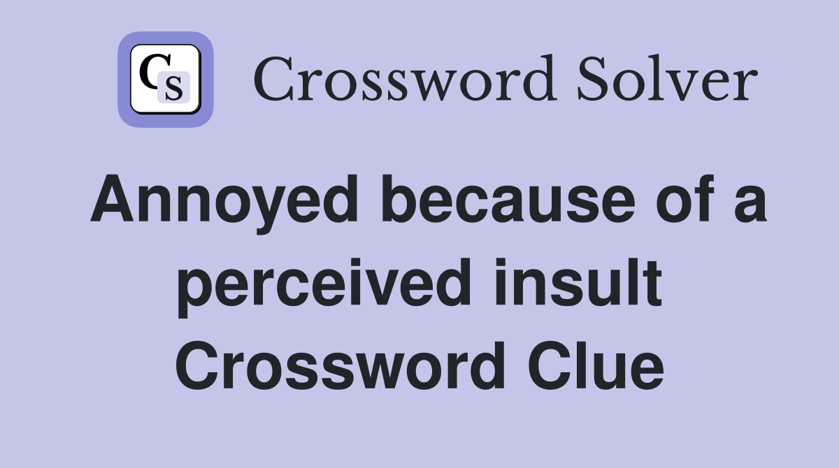 Annoyed because of a perceived insult Crossword Clue