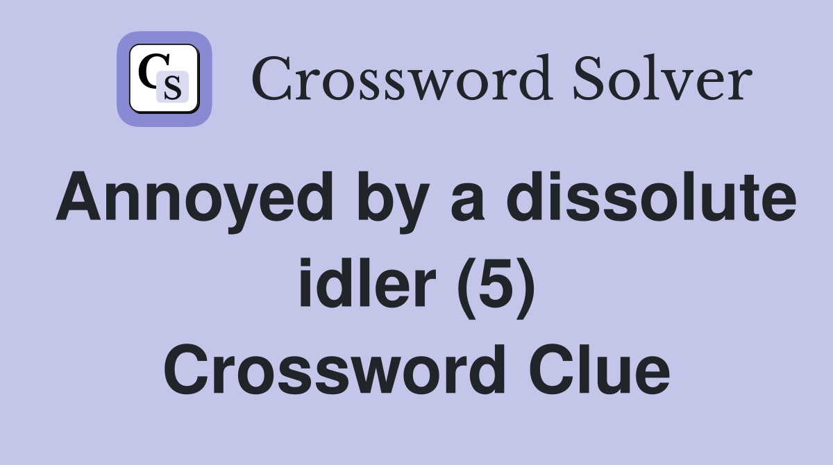 Annoyed by a dissolute idler (5) Crossword Clue