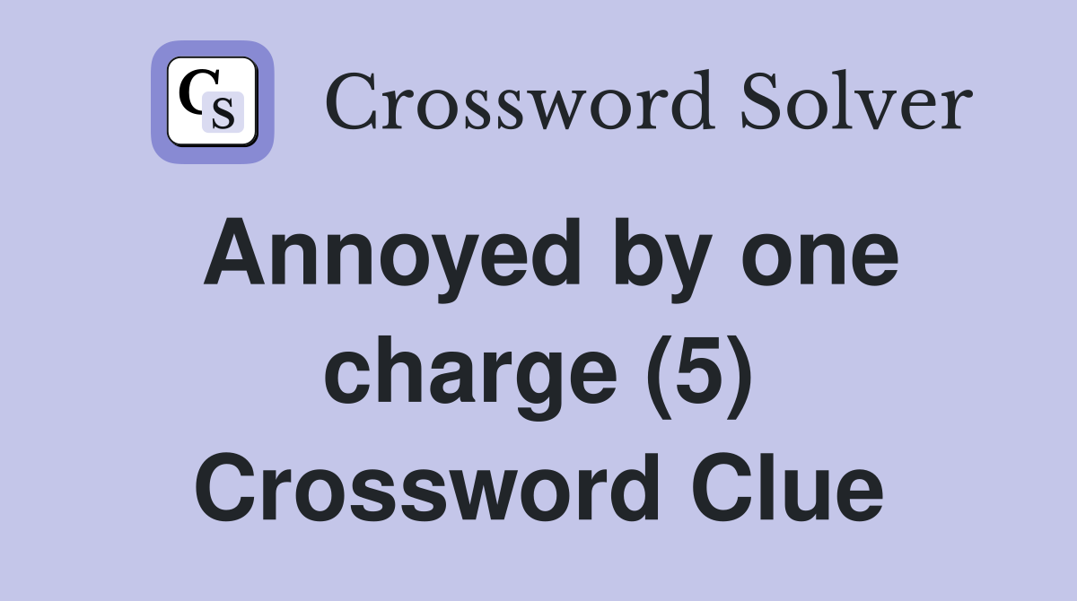 Annoyed by one charge (5) Crossword Clue