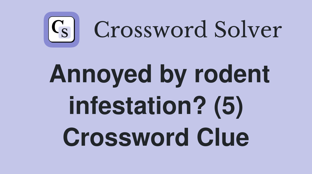 Annoyed by rodent infestation? (5) Crossword Clue
