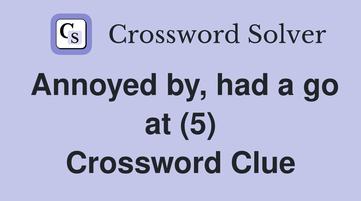 Annoyed by, had a go at (5) Crossword Clue