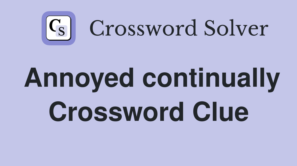 Annoyed continually Crossword Clue