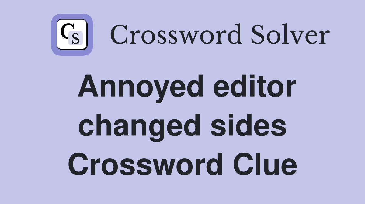 Annoyed editor changed sides Crossword Clue