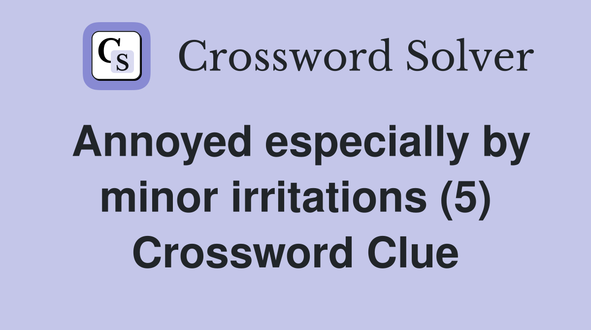 Annoyed especially by minor irritations (5) Crossword Clue