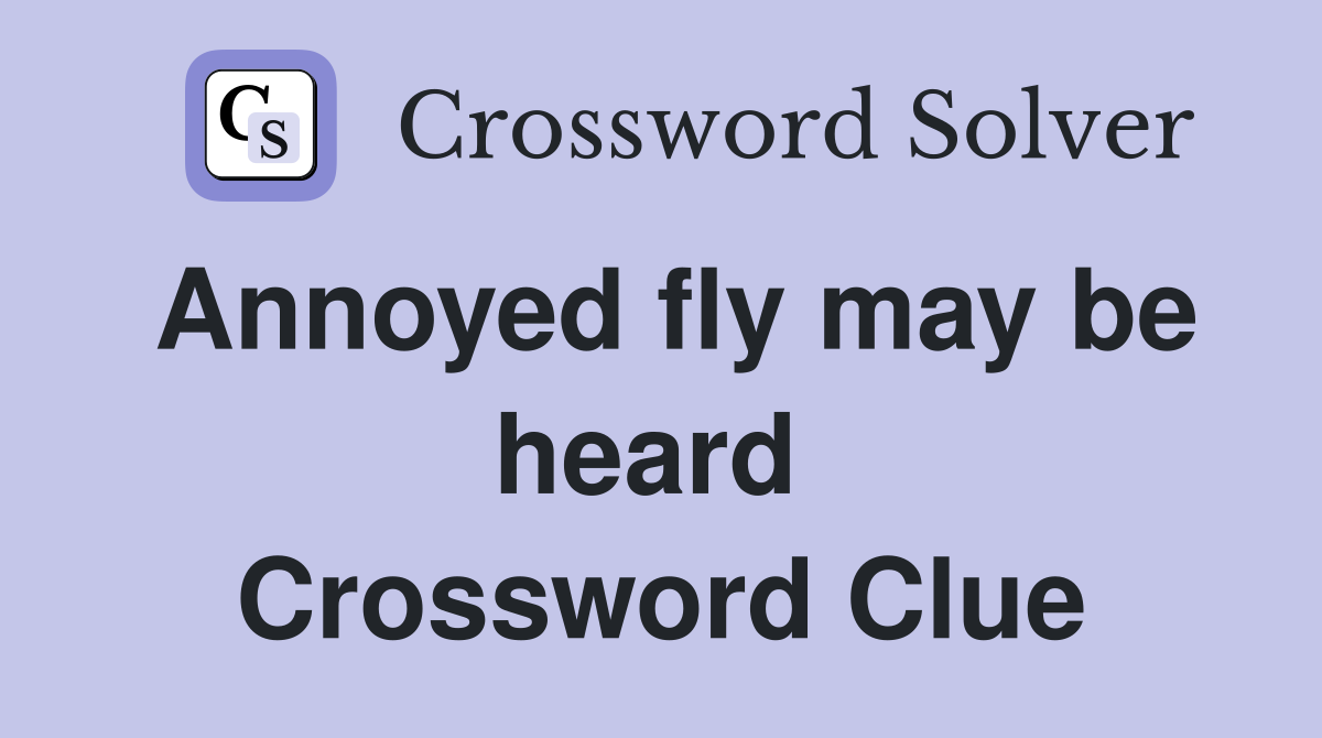 Annoyed fly may be heard  Crossword Clue
