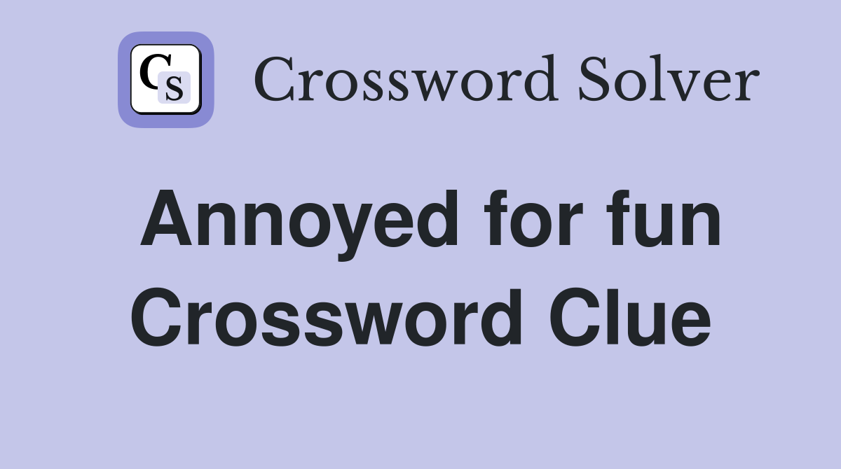 Annoyed for fun Crossword Clue