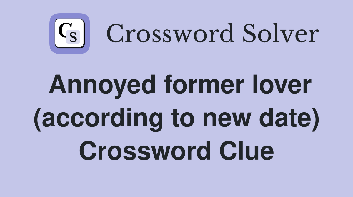 Annoyed former lover (according to new date) Crossword Clue