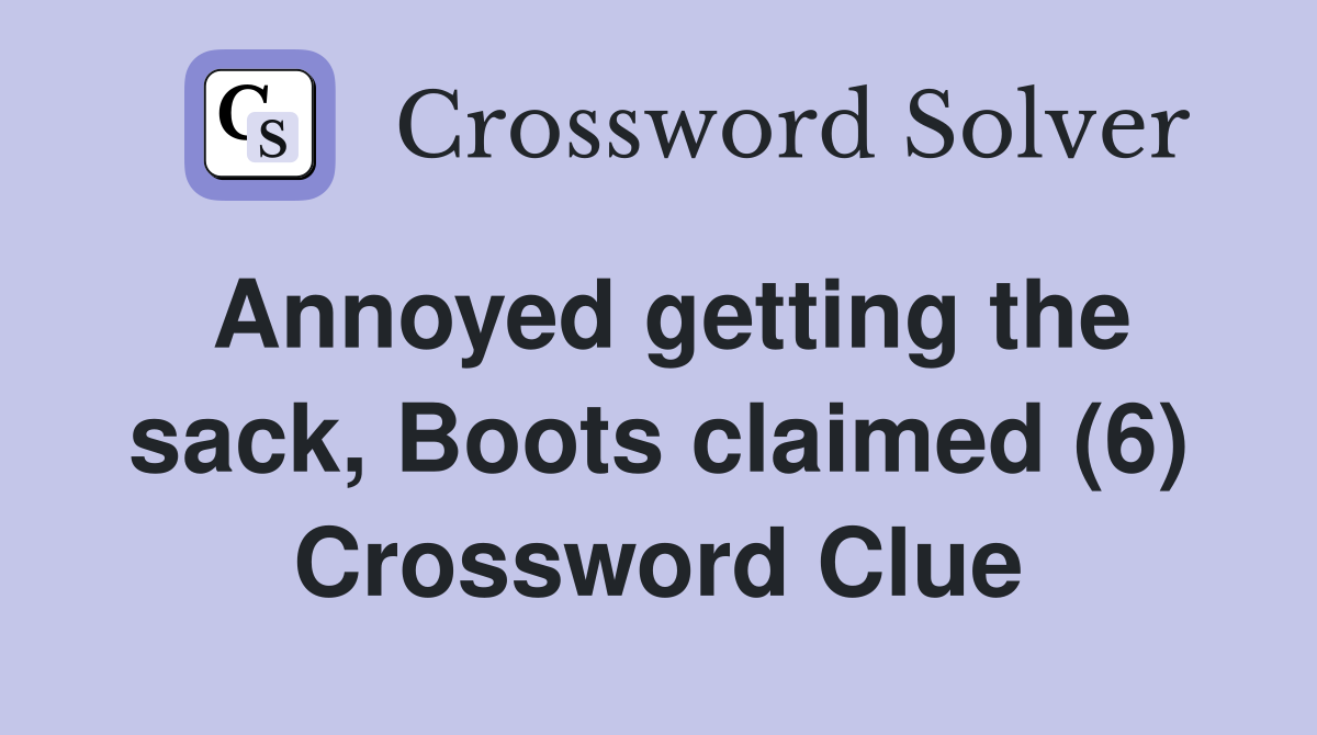 Annoyed getting the sack, Boots claimed (6) Crossword Clue