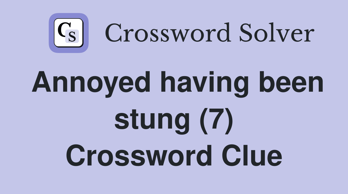 Annoyed having been stung (7) Crossword Clue
